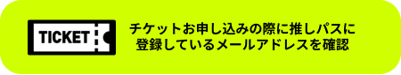 チケットお申し込みの際に推しパスに登録しているメールアドレスを確認